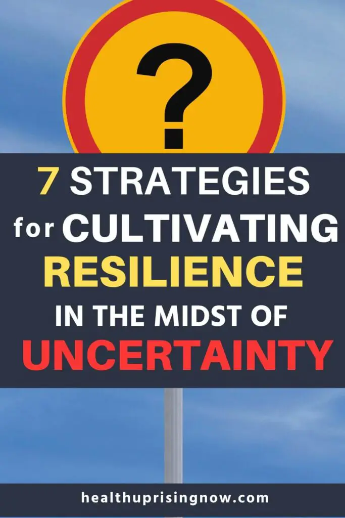 7 Strategies for Cultivating Resilience in the Midst of Uncertainty